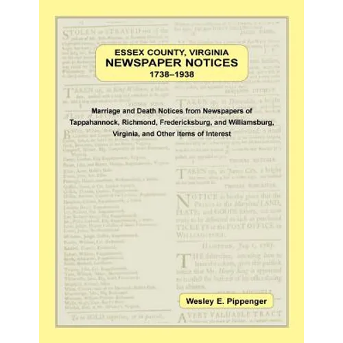 Essex County, Virginia Newspaper Notices, 1738-1938: Marriage and Death Notices from the Newspapers of Tappahannock, Richmond, Fredericksburg, and Wil