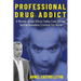 Professional Drug Addict: A Memoir of the Silicon Valley Exec Turned Seattle Homeless Criminal You Know