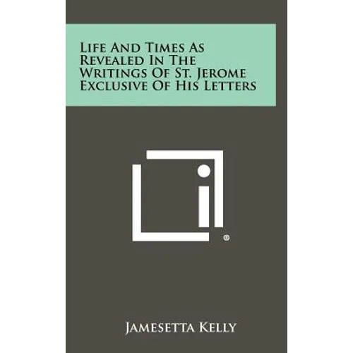 Life and Times as Revealed in the Writings of St. Jerome Exclusive of His Letters