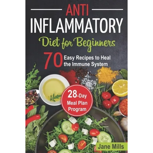 Anti-Inflammatory Diet for Beginners: 70 Easy Recipes to Heal the Immune System & 28-Day Meal Plan Program