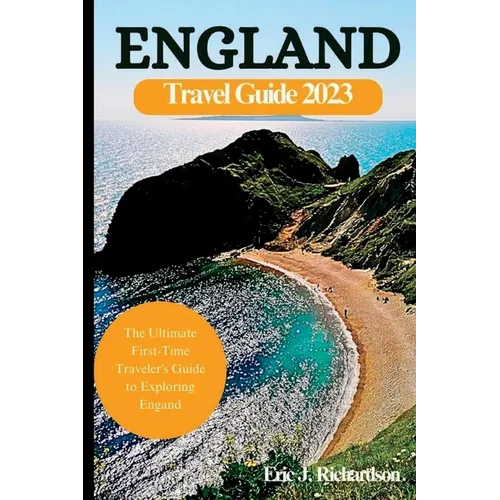 England Travel Guide Book 2023: The Ultimate First-Time Traveler's Guide to Exploring England
