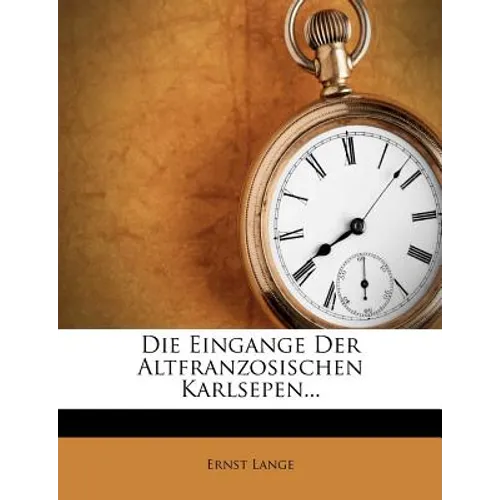 Die Eingange Der Altfranzosischen Karlsepen...