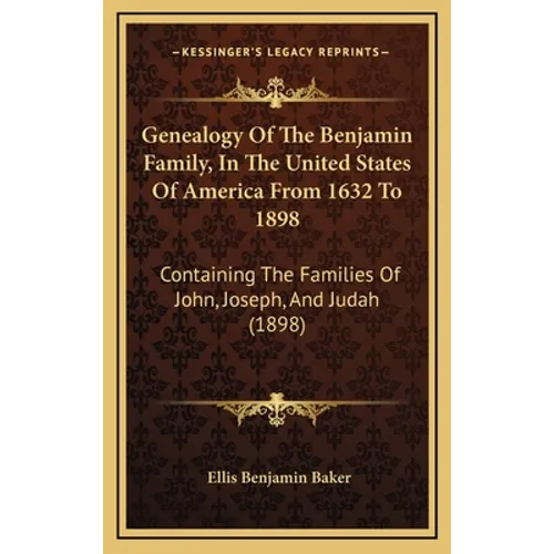 Genealogy Of The Benjamin Family, In The United States Of America From 1632 To 1898: Containing The Families Of John, Joseph, And Judah (1898)