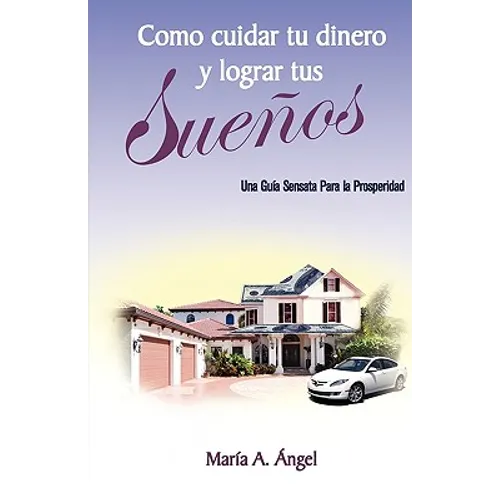 Como Cuidar tu Dinero y Lograr tus Sueños: Una Guia Sensata Para la Prosperidad