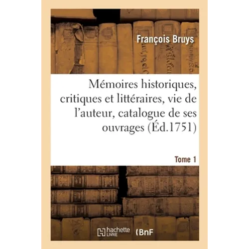 Mémoires historiques, critiques et littéraires avec la vie de l'auteur et catalogue de ses ouvrages: Suivi de La Promenade de S. Cloud, dialogue, Frag