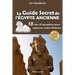 Le Guide Secret de l'Égypte Ancienne: 13 sites d'exception pour repenser notre histoire