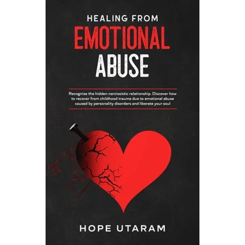 Healing from Emotional Abuse: Recognize the hidden narcissistic relationship. DISCOVER how to recover from childhood trauma due to emotional abuse cau
