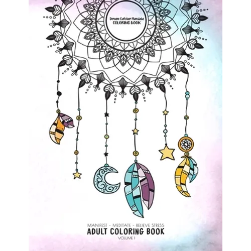 Dream Catcher Mandala Coloring Book - Manifest - Meditate - Relieve Stress Adult Coloring Book Volume 1: Combines zendoodles, tribal patterns and mand