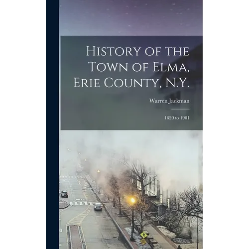 History of the Town of Elma, Erie County, N.Y.: 1620 to 1901