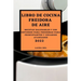 Libro de Cocina Freidora de Aire 2022: Recetas Saludables Y Sin Esfuerzo Para Freidoras Para Principiantes Y Usuarios Avanzados