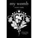 My Womb, A collection of 108 poems of unearthing, unraveling and re-birthing