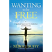 Wanting to Be Free: A Spiritual Approach to Addiction and Recovery