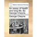 An essay of health and long life. By George Cheyne, ...
