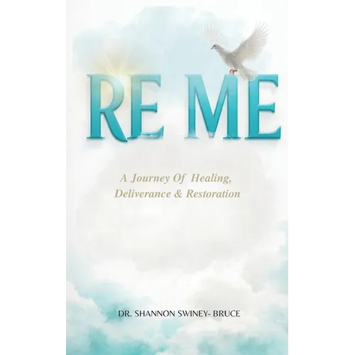 Re Me: A Journey Of Healing Deliverance, & Restoration