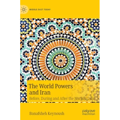 The World Powers and Iran: Before, During and After the Nuclear Deal
