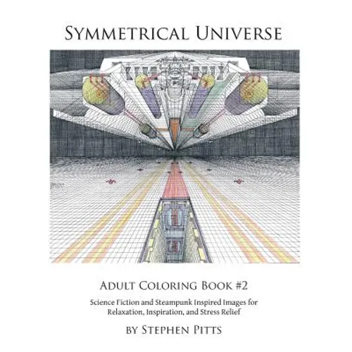 Symmetrical Universe Adult Coloring Book #2: Science Fiction and Steampunk Inspired Images for Relaxation, Inspiration, and Stress Relief