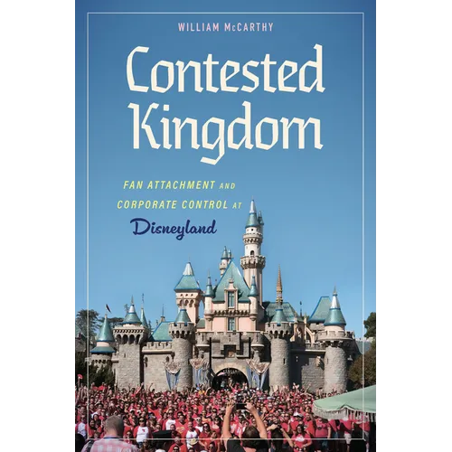 Contested Kingdom: Fan Attachment and Corporate Control at Disneyland
