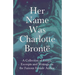 Her Name Was Charlotte Brontë; A Collection of Essays, Excerpts and Writings on the Famous Female Author - By G. K . Chesterton, Virginia Woolfe, Mrs