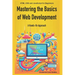 Mastering the Basics of Web Development: A Hands-On Approach: HTML CSS and JavaScript for Beginners