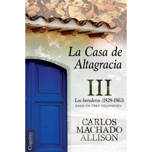 La Casa de Altagracia: Vol III. Los herederos (1828-1863)