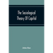The Sociological Theory Of Capital; Being A Complete Reprint Of The New Principles Of Political Economy, 1834