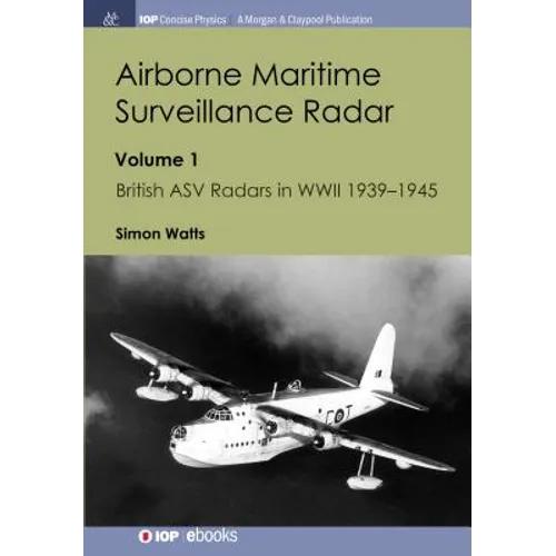 Airborne Maritime Surveillance Radar: Volume 1, British ASV Radars in WWII 1939-1945