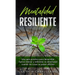 Mentalidad Resiliente: Una guía práctica para desarrollar fuerza interior y enfrentar la adversidad cuando las cosas se ponen difíciles