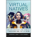 Virtual Natives: How a New Generation Is Revolutionizing the Future of Work, Play, and Culture