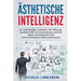 Ästhetische Intelligenz: Ein Vollständiger Leitfaden, Der Führungskräften Hilft, Ihr Unternehmen Auf Ihre Eigene Authentische Und Unverwechselb