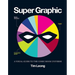Super Graphic: A Visual Guide to the Comic Book Universe
