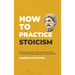 How to Practice Stoicism: Lead the Stoic way of Life to Master the Art of Living, Emotional Resilience & Perseverance - Make your everyday Modern life