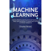 Machine Learning: Develop Machine Learning Tools and Techniques (Deep Learning Models a Programmer's Guide to Artificial Intelligence)