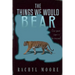 The Things We Would Bear