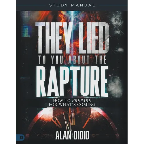 They Lied to You About the Rapture Study Manual: How to Prepare for What's Coming