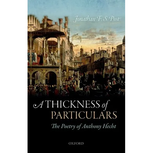 A Thickness of Particulars: The Poetry of Anthony Hecht