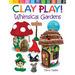 Clay Play! Whimsical Gardens: Create Over 30 Magical Miniatures!