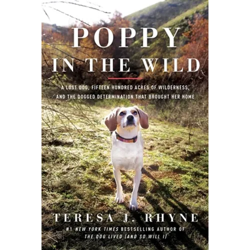 Poppy in the Wild: A Lost Dog, Fifteen Hundred Acres of Wilderness, and the Dogged Determination That Brought Her Home