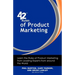 42 Rules of Product Marketing: Learn the Rules of Product Marketing from Leading Experts from Around the World