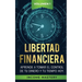 Libertad Financiera: Aprende a Tomar el Control de tu Dinero y de tu Tiempo Hoy Volumen 1