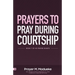 Prayers to Pray during Courtship: Spiritual Warfare during Courtship, Contains Vital Prayer Points to Pray during Courtship