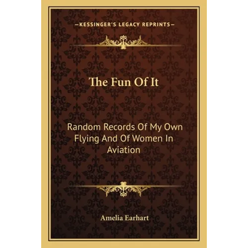 The Fun Of It: Random Records Of My Own Flying And Of Women In Aviation