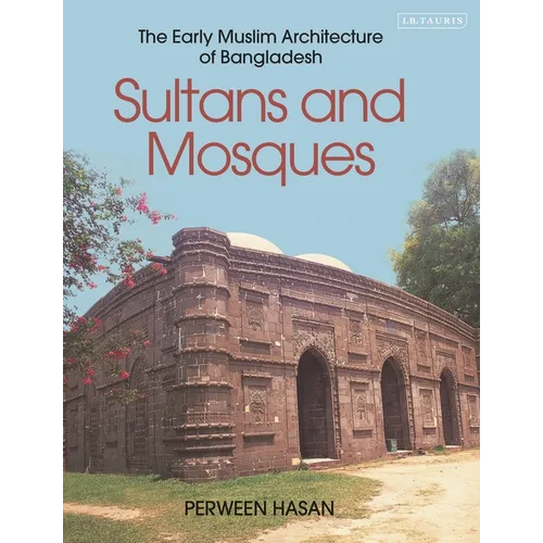 Sultans and Mosques: The Early Muslim Architecture of Bangladesh