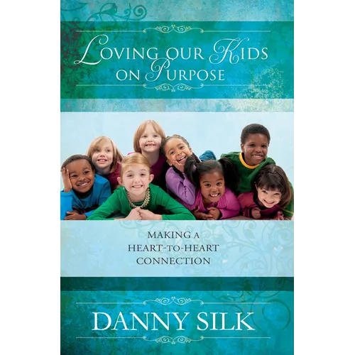 Loving Our Kids on Purpose: Making a Heart-To-Heart Connection