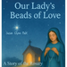 Our Lady's Beads of Love: A Story of the Rosary