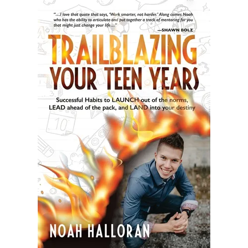 Trailblazing Your Teen Years: Successful Habits to LAUNCH out of the norms, LEAD ahead of the pack, and LAND into your destiny