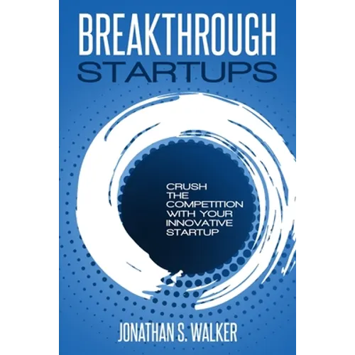 Startup - Breakthrough Startups: Marketing Plan: Crush The Competition With Your Innovative Startup