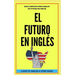El Futuro En Inglés: Comienza a dominar los tiempos verbales en el idioma inglés LLEVA TU INGLÉS A OTRO NIVEL