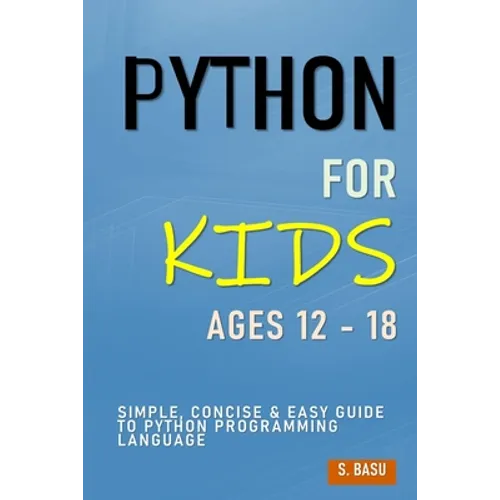 Python For Kids Ages 12 - 18: Simple, Concise & Easy Guide to Python Programming Language