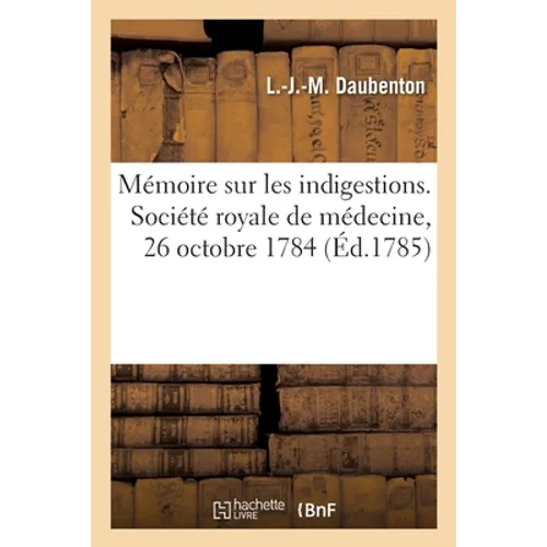 Mémoire sur les indigestions. Société royale de médecine, 26 octobre 1784