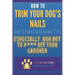How to Trim Your Dog's Nails and Other Grooming Tips: Especially How Not to P*** Off Your Groomer